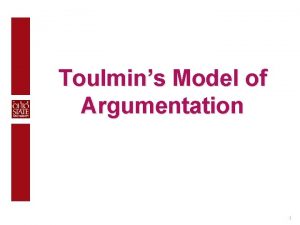 Toulmins Model of Argumentation 1 Toulmins Model of
