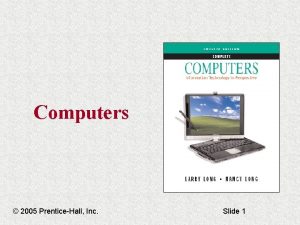 Computers 2005 PrenticeHall Inc Slide 1 Computers Chapter