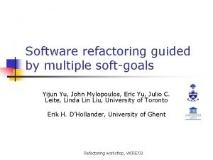 Software refactoring guided by multiple softgoals Yijun Yu