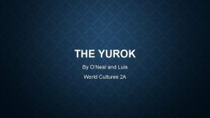 THE YUROK By ONeal and Luis World Cultures