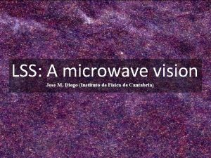 LSS A microwave vision Jose M Diego Instituto