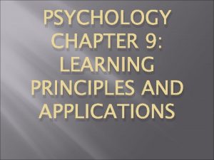 PSYCHOLOGY CHAPTER 9 LEARNING PRINCIPLES AND APPLICATIONS Classical