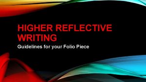 HIGHER REFLECTIVE WRITING Guidelines for your Folio Piece