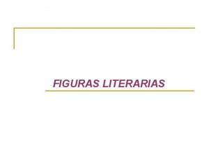 FIGURAS LITERARIAS FIGURAS RETRICAS figuras literarias Constituyen un
