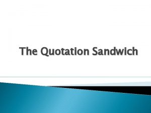 The Quotation Sandwich Introduce the Quotation Include an