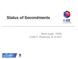 Status of Secondments Alexia Augier CERN LCWS 17