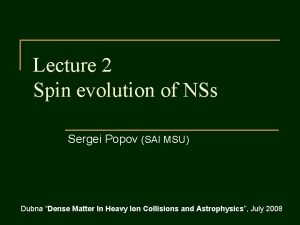 Lecture 2 Spin evolution of NSs Sergei Popov