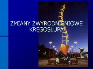 ZMIANY ZWYRODNIENIOWE KRGOSUPA Oglny podzia zmian zwyrodnieniowych Badania