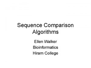 Sequence Comparison Algorithms Ellen Walker Bioinformatics Hiram College