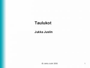 Taulukot Jukka Juslin Jukka Juslin 2006 1 Taulukot