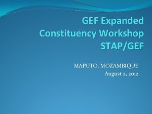 GEF Expanded Constituency Workshop STAPGEF MAPUTO MOZAMBIQUE August