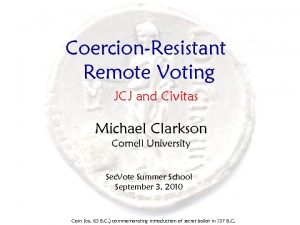 CoercionResistant Remote Voting JCJ and Civitas Michael Clarkson