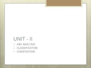 UNIT II ABC ANALYSIS CLASSIFICATION CODIFICATION INVENTORY ABC