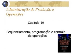 Administrao de Produo e Operaes Captulo 19 Seqenciamento