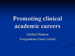 Promoting clinical academic careers Michael Bannon Postgraduate Dean