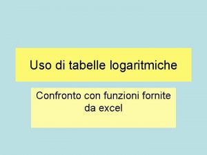 Uso di tabelle logaritmiche Confronto con funzioni fornite