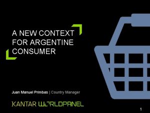 A NEW CONTEXT FOR ARGENTINE CONSUMER Juan Manuel