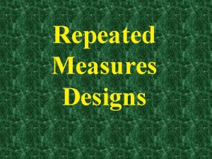 Repeated Measures Designs Outline of Todays Discussion 1