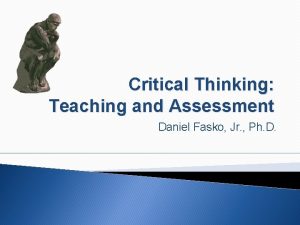 Critical Thinking Teaching and Assessment Daniel Fasko Jr