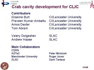 Cockcroft Institute Crab cavity development for CLIC Contributors