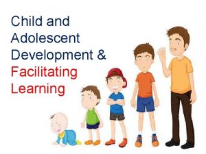 Child and adolescent development and facilitating learning