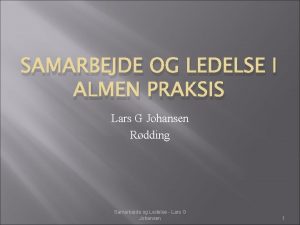 SAMARBEJDE OG LEDELSE I ALMEN PRAKSIS Lars G