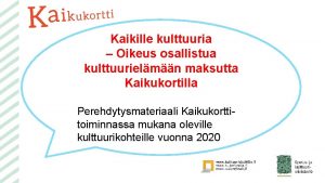 Kaikille kulttuuria Oikeus osallistua kulttuurielmn maksutta Kaikukortilla Perehdytysmateriaali