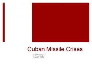 Cuban Missile Crises US History 11 Spring 2012