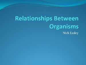 Relationships Between Organisms Nick Easley Science Grade Level