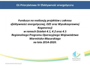 O Priorytetowa IV Efektywno energetyczna Fundusze na realizacj