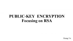 PUBLICKEY ENCRYPTION Focusing on RSA Hoang Vu Introduction