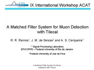 IX International Workshop ACAT A Matched Filter System