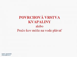 POVRCHOV VRSTVA KVAPALINY alebo Preo kov me na