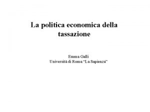 La politica economica della tassazione Emma Galli Universit