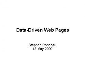 DataDriven Web Pages Stephen Rondeau 18 May 2009