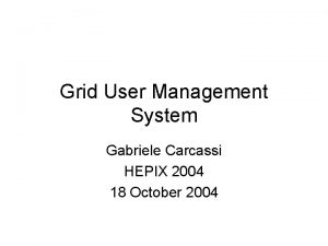 Grid User Management System Gabriele Carcassi HEPIX 2004