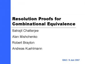 Resolution Proofs for Combinational Equivalence Satrajit Chatterjee Alan