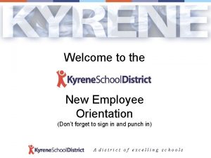 Welcome to the New Employee Orientation Dont forget