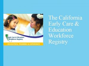 The California Early Care Education Workforce Registry What