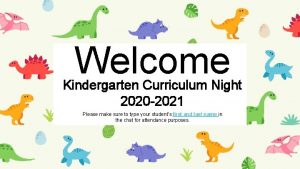 Welcome Kindergarten Curriculum Night 2020 2021 Please make