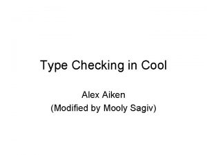 Type Checking in Cool Alex Aiken Modified by