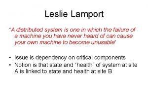 Leslie Lamport A distributed system is one in