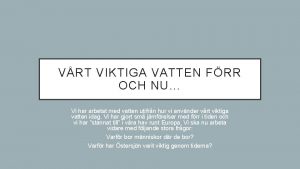 VRT VIKTIGA VATTEN FRR OCH NU Vi har