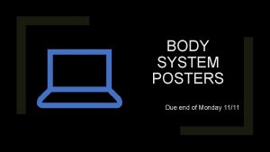 BODY SYSTEM POSTERS Due end of Monday 1111