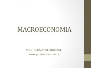 MACROECONOMIA PROF ELISSON DE ANDRADE www profelisson com