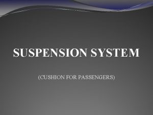 SUSPENSION SYSTEM CUSHION FOR PASSENGERS INTRODUCTION Suspension system