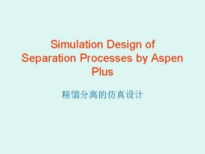 Simulation Design of Separation Processes by Aspen Plus