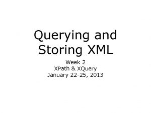 Querying and Storing XML Week 2 XPath XQuery