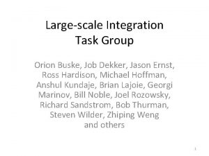 Largescale Integration Task Group Orion Buske Job Dekker