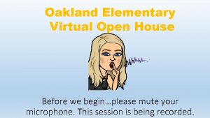 Oakland Elementary Virtual Open House Before we beginplease